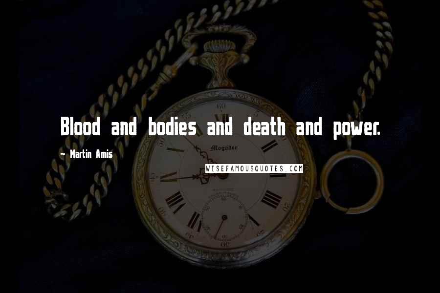 Martin Amis Quotes: Blood and bodies and death and power.