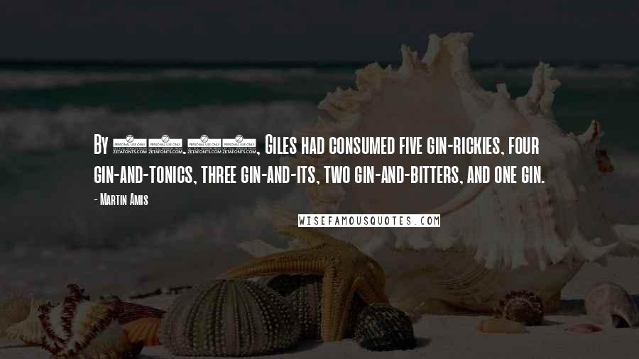 Martin Amis Quotes: By 12.30, Giles had consumed five gin-rickies, four gin-and-tonics, three gin-and-its, two gin-and-bitters, and one gin.