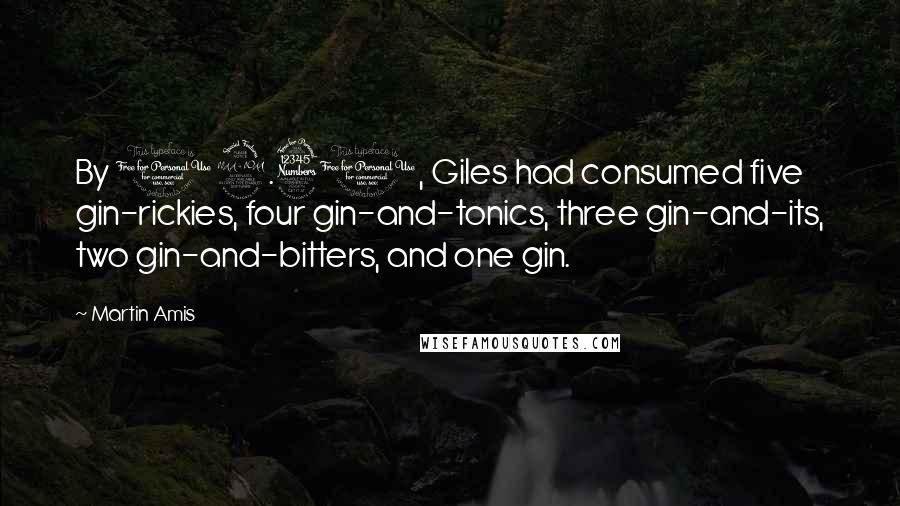 Martin Amis Quotes: By 12.30, Giles had consumed five gin-rickies, four gin-and-tonics, three gin-and-its, two gin-and-bitters, and one gin.