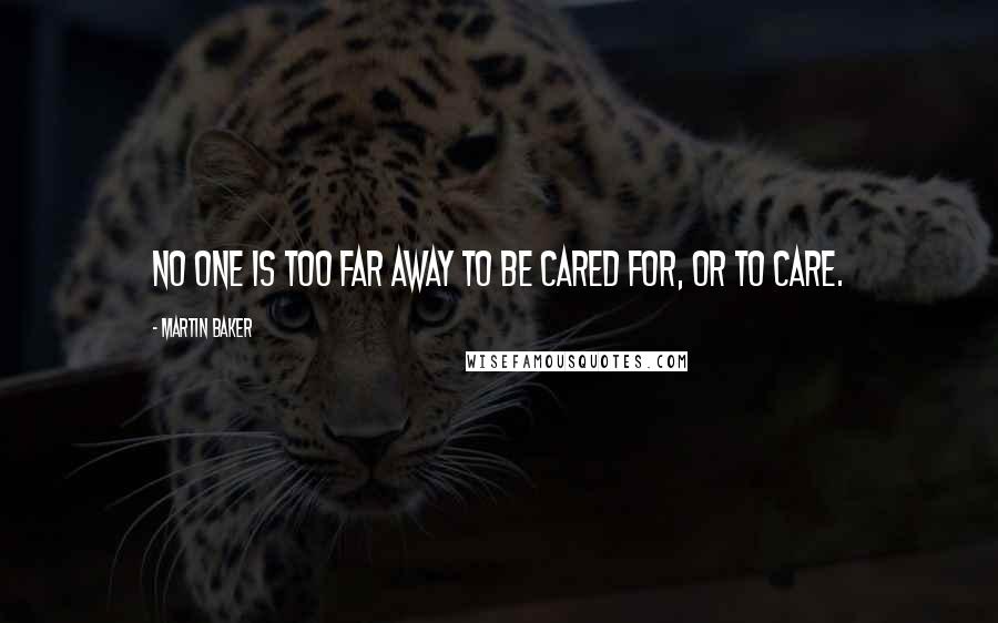 Martin Baker Quotes: No one is too far away to be cared for, or to care.