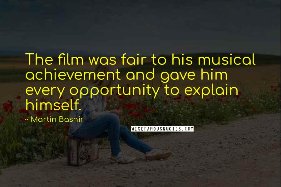 Martin Bashir Quotes: The film was fair to his musical achievement and gave him every opportunity to explain himself.