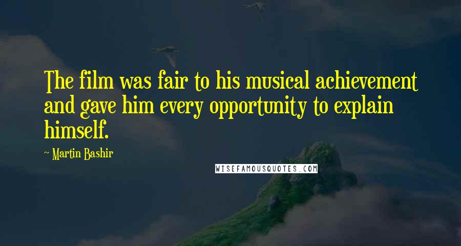 Martin Bashir Quotes: The film was fair to his musical achievement and gave him every opportunity to explain himself.