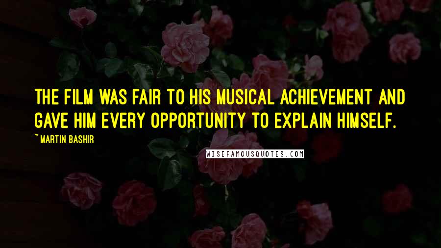 Martin Bashir Quotes: The film was fair to his musical achievement and gave him every opportunity to explain himself.