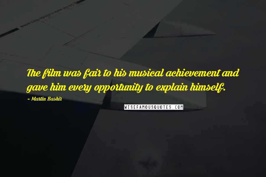 Martin Bashir Quotes: The film was fair to his musical achievement and gave him every opportunity to explain himself.
