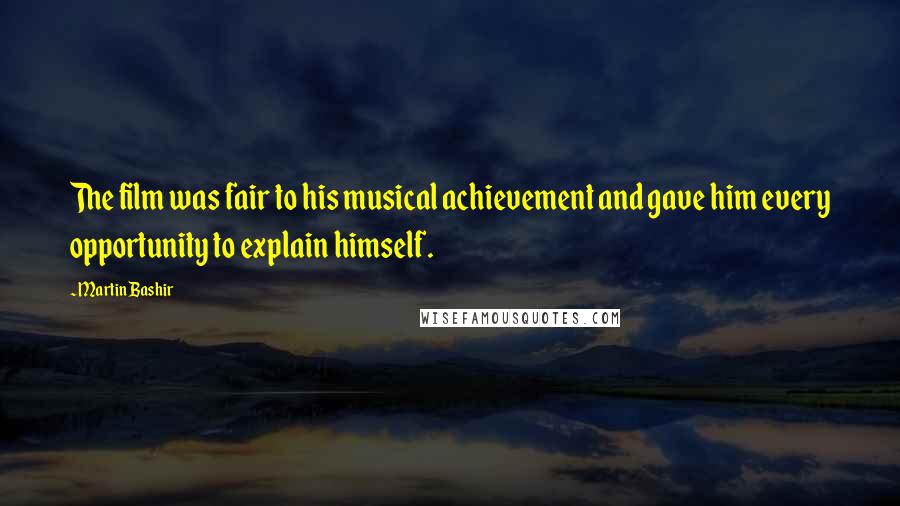 Martin Bashir Quotes: The film was fair to his musical achievement and gave him every opportunity to explain himself.