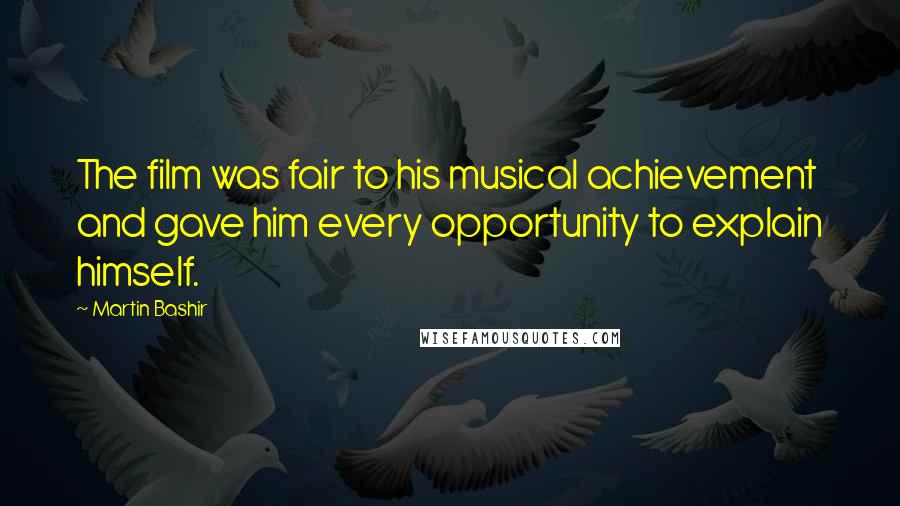 Martin Bashir Quotes: The film was fair to his musical achievement and gave him every opportunity to explain himself.