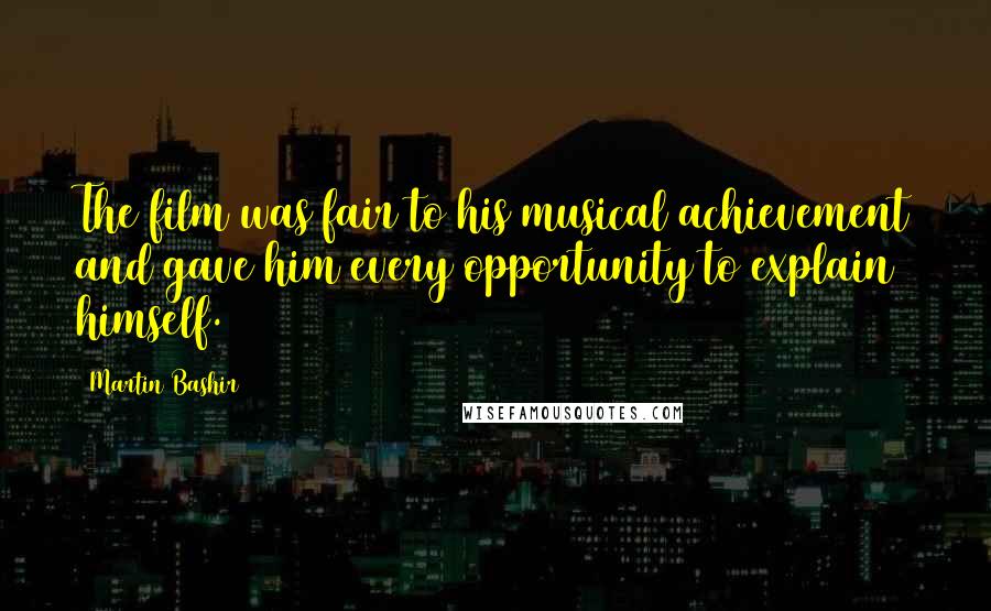 Martin Bashir Quotes: The film was fair to his musical achievement and gave him every opportunity to explain himself.