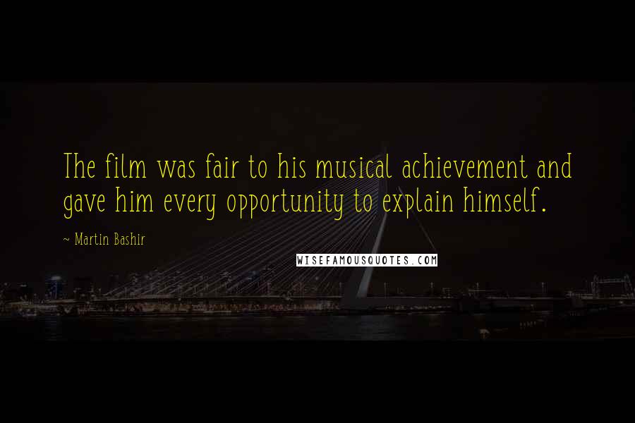 Martin Bashir Quotes: The film was fair to his musical achievement and gave him every opportunity to explain himself.