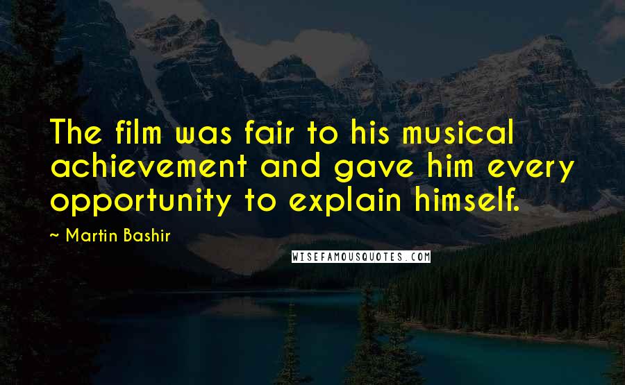 Martin Bashir Quotes: The film was fair to his musical achievement and gave him every opportunity to explain himself.