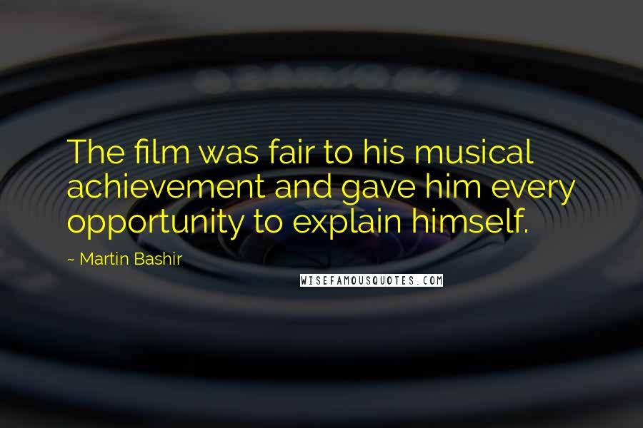 Martin Bashir Quotes: The film was fair to his musical achievement and gave him every opportunity to explain himself.