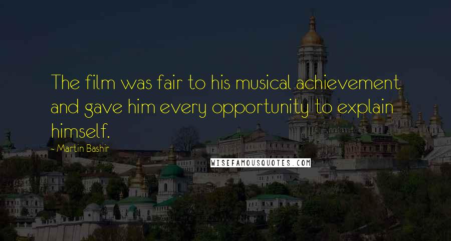 Martin Bashir Quotes: The film was fair to his musical achievement and gave him every opportunity to explain himself.