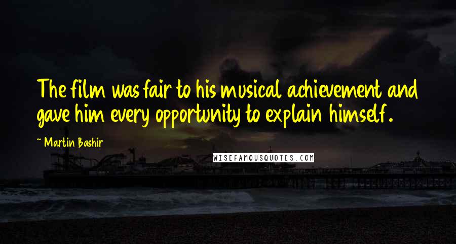 Martin Bashir Quotes: The film was fair to his musical achievement and gave him every opportunity to explain himself.