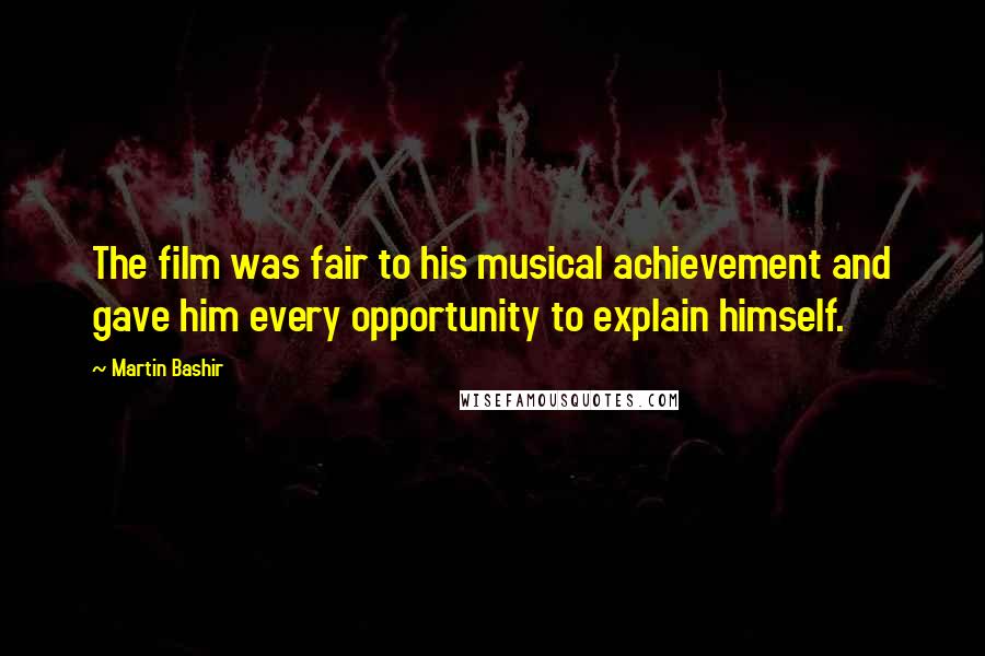 Martin Bashir Quotes: The film was fair to his musical achievement and gave him every opportunity to explain himself.