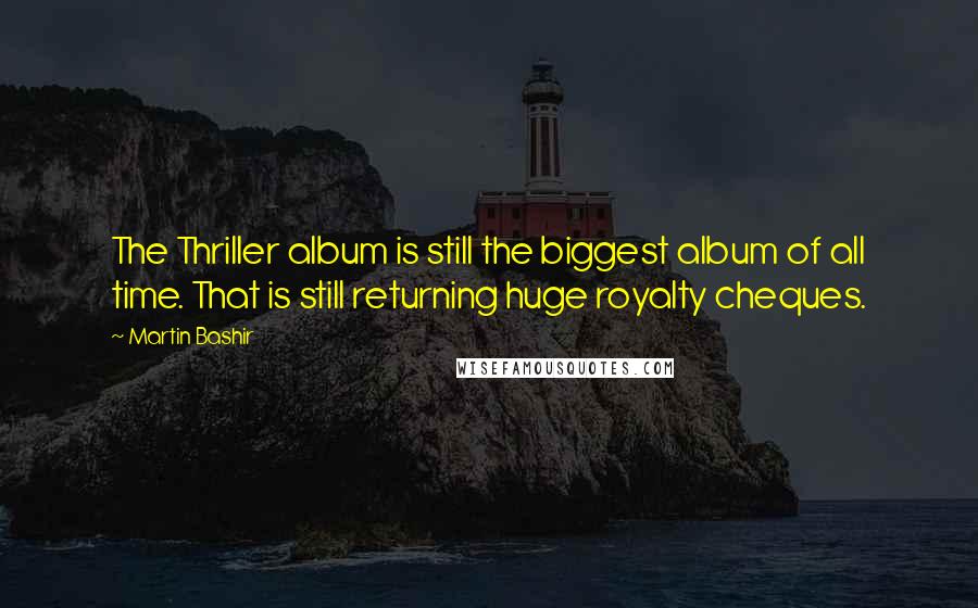 Martin Bashir Quotes: The Thriller album is still the biggest album of all time. That is still returning huge royalty cheques.