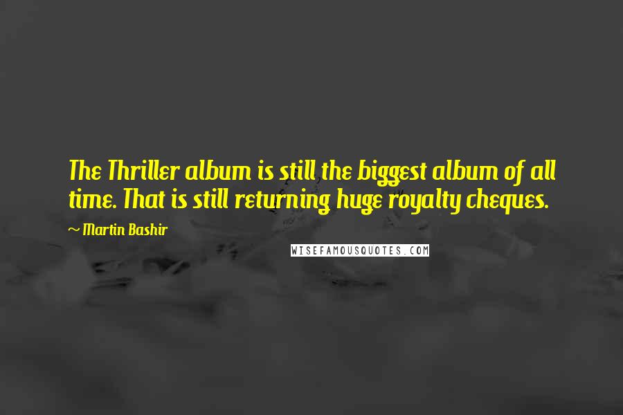 Martin Bashir Quotes: The Thriller album is still the biggest album of all time. That is still returning huge royalty cheques.