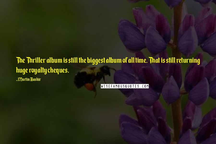 Martin Bashir Quotes: The Thriller album is still the biggest album of all time. That is still returning huge royalty cheques.