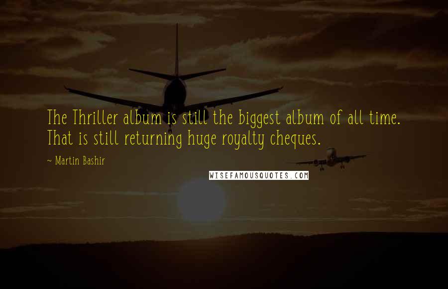 Martin Bashir Quotes: The Thriller album is still the biggest album of all time. That is still returning huge royalty cheques.