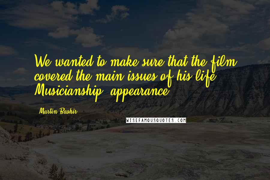 Martin Bashir Quotes: We wanted to make sure that the film covered the main issues of his life. Musicianship, appearance.