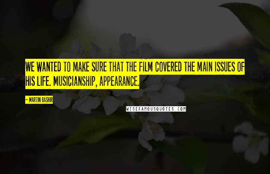 Martin Bashir Quotes: We wanted to make sure that the film covered the main issues of his life. Musicianship, appearance.