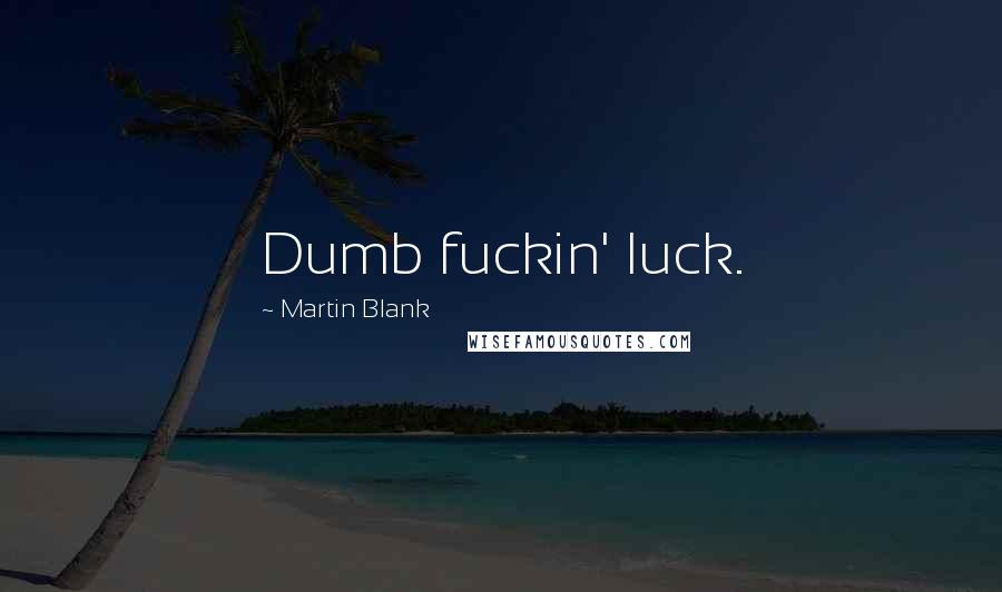 Martin Blank Quotes: Dumb fuckin' luck.