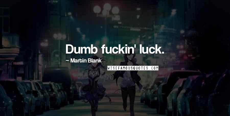 Martin Blank Quotes: Dumb fuckin' luck.