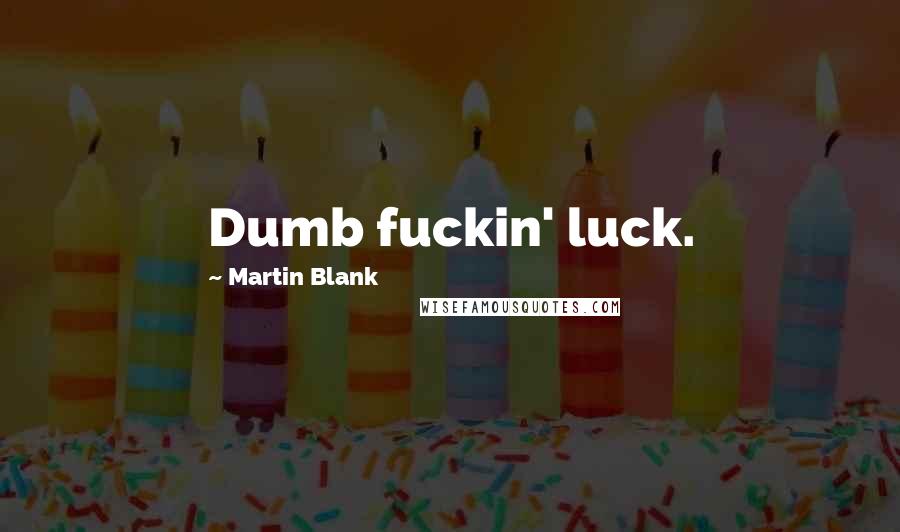 Martin Blank Quotes: Dumb fuckin' luck.