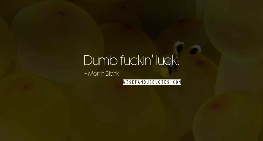 Martin Blank Quotes: Dumb fuckin' luck.