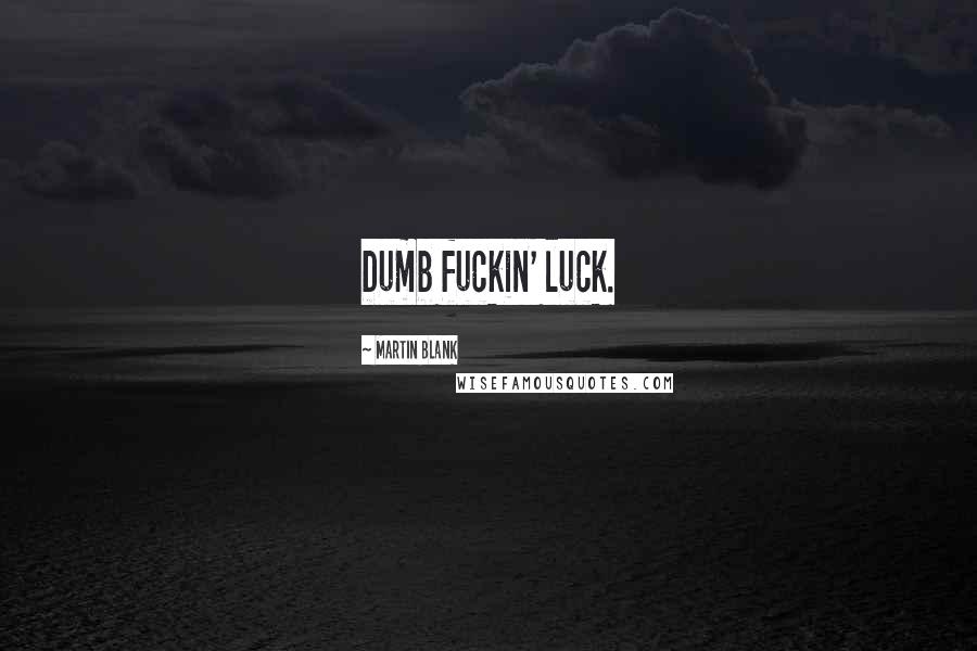 Martin Blank Quotes: Dumb fuckin' luck.