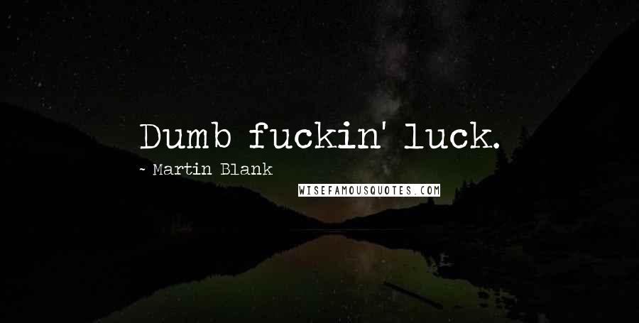 Martin Blank Quotes: Dumb fuckin' luck.