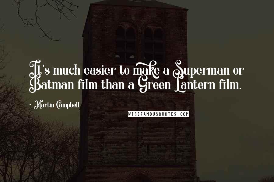 Martin Campbell Quotes: It's much easier to make a Superman or Batman film than a Green Lantern film.