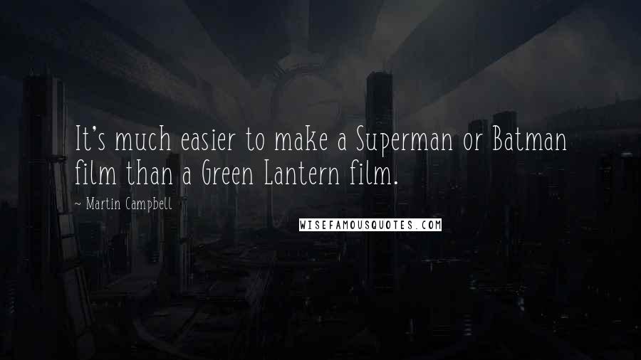 Martin Campbell Quotes: It's much easier to make a Superman or Batman film than a Green Lantern film.