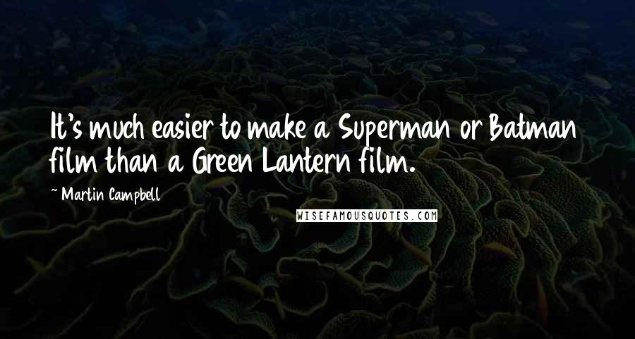 Martin Campbell Quotes: It's much easier to make a Superman or Batman film than a Green Lantern film.