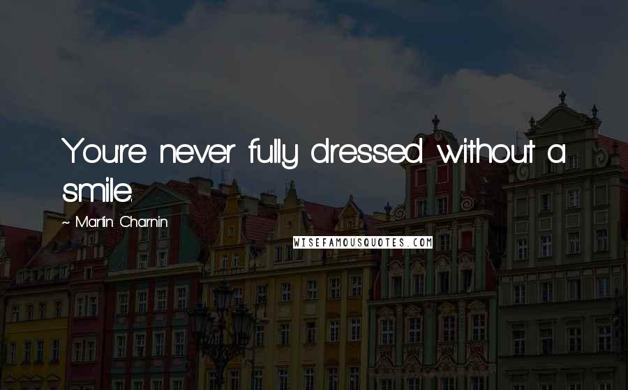 Martin Charnin Quotes: You're never fully dressed without a smile.