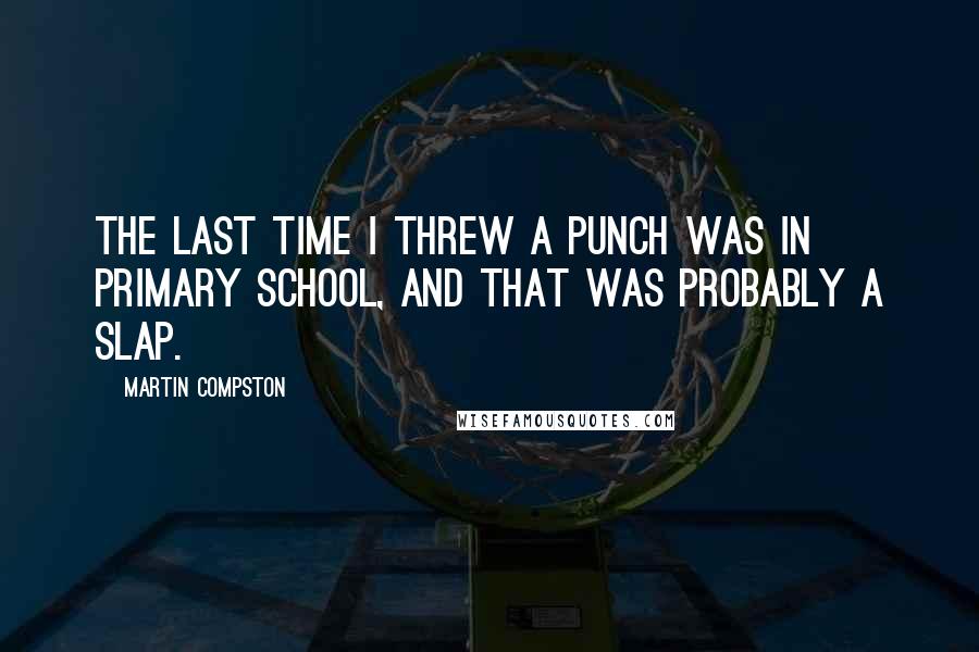 Martin Compston Quotes: The last time I threw a punch was in primary school, and that was probably a slap.