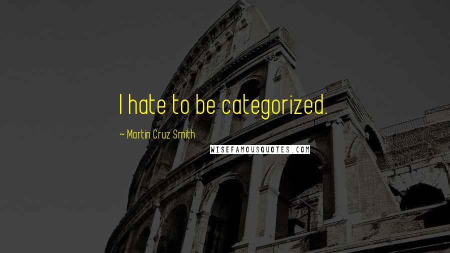 Martin Cruz Smith Quotes: I hate to be categorized.