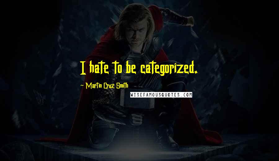 Martin Cruz Smith Quotes: I hate to be categorized.