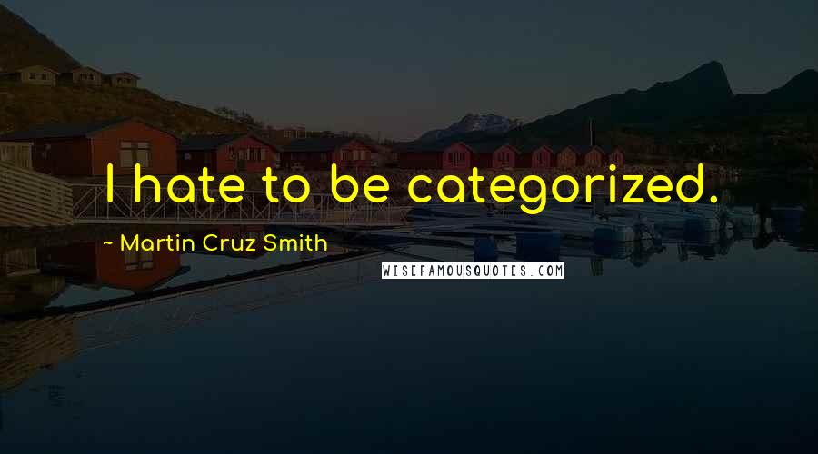 Martin Cruz Smith Quotes: I hate to be categorized.