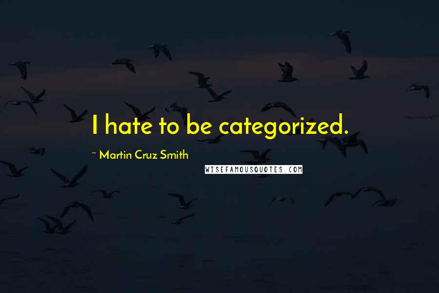 Martin Cruz Smith Quotes: I hate to be categorized.