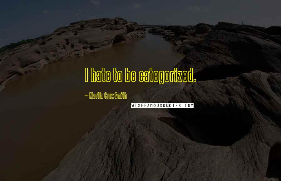 Martin Cruz Smith Quotes: I hate to be categorized.