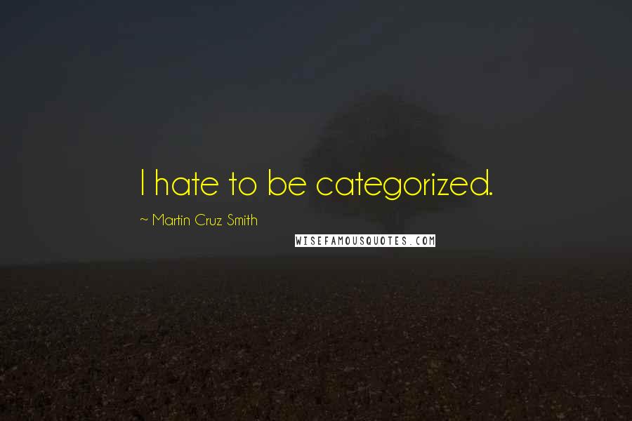 Martin Cruz Smith Quotes: I hate to be categorized.