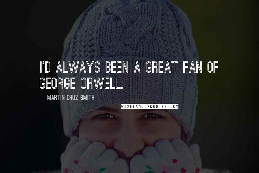 Martin Cruz Smith Quotes: I'd always been a great fan of George Orwell.