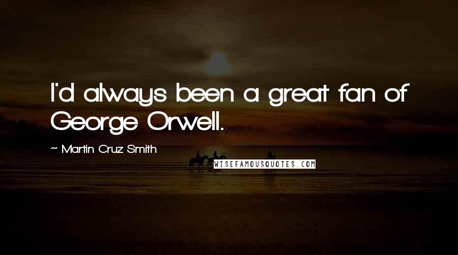 Martin Cruz Smith Quotes: I'd always been a great fan of George Orwell.