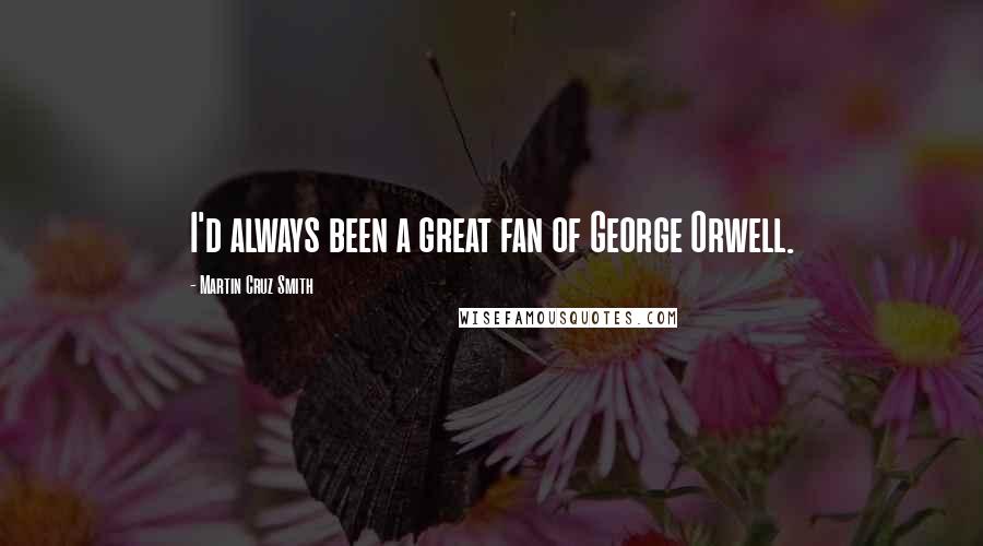 Martin Cruz Smith Quotes: I'd always been a great fan of George Orwell.