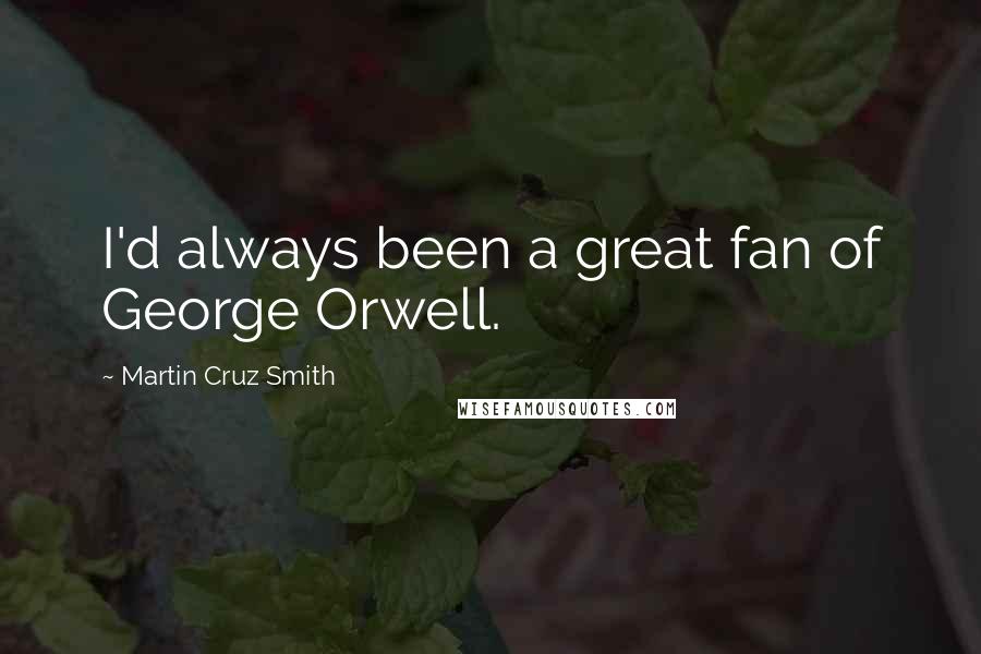 Martin Cruz Smith Quotes: I'd always been a great fan of George Orwell.