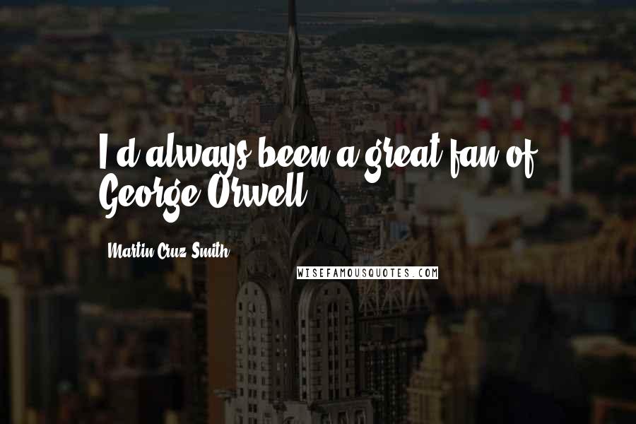 Martin Cruz Smith Quotes: I'd always been a great fan of George Orwell.