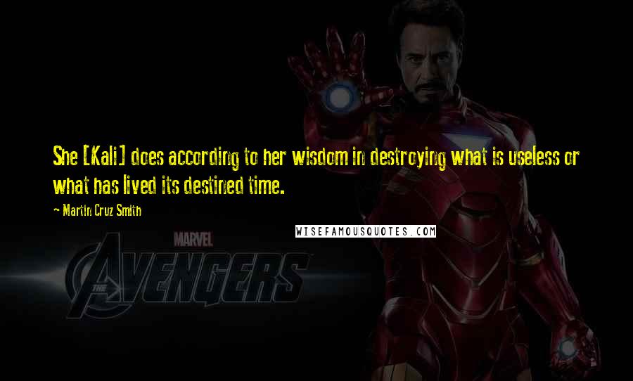 Martin Cruz Smith Quotes: She [Kali] does according to her wisdom in destroying what is useless or what has lived its destined time.