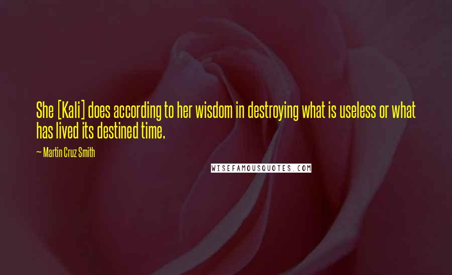 Martin Cruz Smith Quotes: She [Kali] does according to her wisdom in destroying what is useless or what has lived its destined time.