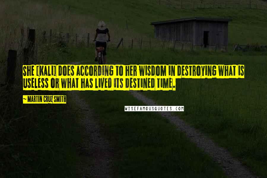 Martin Cruz Smith Quotes: She [Kali] does according to her wisdom in destroying what is useless or what has lived its destined time.