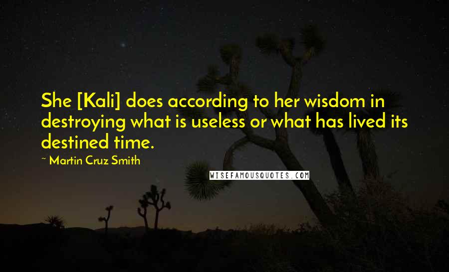 Martin Cruz Smith Quotes: She [Kali] does according to her wisdom in destroying what is useless or what has lived its destined time.