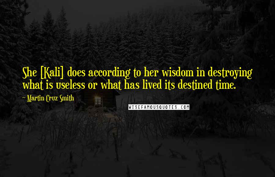 Martin Cruz Smith Quotes: She [Kali] does according to her wisdom in destroying what is useless or what has lived its destined time.